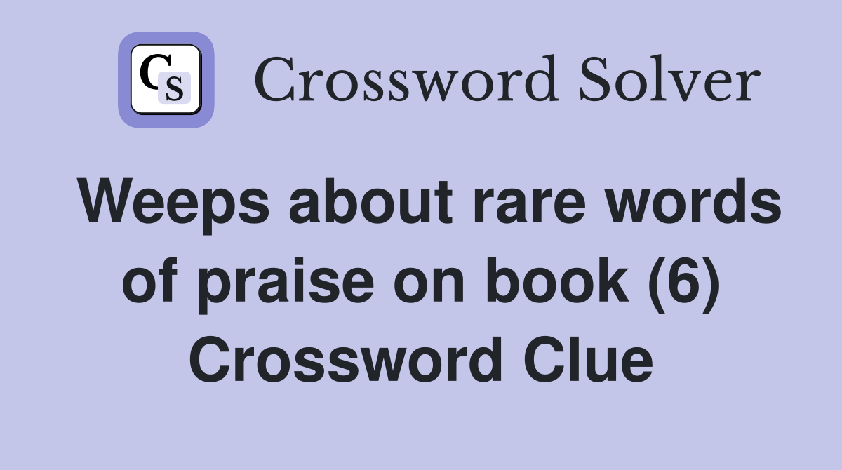 Weeps about rare words of praise on book (6) Crossword Clue Answers